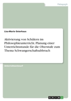 Aktivierung von Schülern im Philosophieunterricht. Planung einer Unterrichtsstunde für die Oberstufe zum Thema Schwangerschaftsabbruch 3346565572 Book Cover