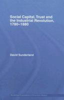 Social Capital, Trust and the Industrial Revolution: 1780-1880 041541668X Book Cover