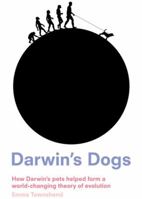 Darwin's Dogs: How Darwin's Pets Helped Form a World-Changing Theory of Evolution 071123065X Book Cover