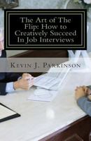 The Art of the Flip: How to Creatively Succeed in Job Interviews 1501079867 Book Cover