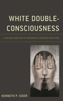 White Double-Consciousness: A Critical Analysis of Discourse in Teacher Education 1498593267 Book Cover