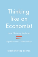 Thinking Like an Economist: How Efficiency Replaced Equality in U.S. Public Policy 0691248885 Book Cover
