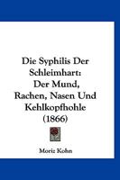 Die Syphilis Der Schleimhart: Der Mund, Rachen, Nasen Und Kehlkopfhohle (1866) 1160871884 Book Cover