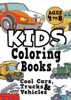 Kids Coloring Books Ages 4-8: COOL CARS, TRUCKS & VEHICLES. Fun, easy, things-that-go, cool coloring vehicle activity workbook for boys & girls aged 4-6, 3-8, 3-5, 6-8 1913467643 Book Cover