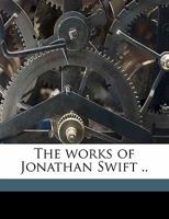 The works of Dr. Jonathan Swift, Dean of St. Patrick's Dublin. Volume VII. Containing: Miscellanies in Verse. A Letter to a young Clergyman. An ... In three Dialogues. Volume 3 of 9 1523212039 Book Cover