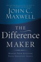 The Difference Maker: Making Your Attitude Your Greatest Asset 0785288694 Book Cover