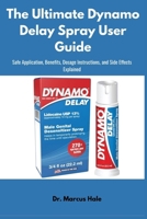 The Ultimate Dynamo Delay Spray User Guide: Safe Application, Benefits, Dosage Instructions, and Side Effects Explained B0FN79961Y Book Cover