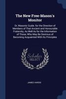 The New Free-Mason's Monitor: Or, Masonic Guide. for the Direction of Members of That Ancient and Honourable Fraternity, As Well As for the ... of Becoming Acquainted With Its Principles 1016218702 Book Cover