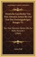 Deutsche Geschichte Von Den Altesten Zeiten Bis Zur Zeit Des Dreissigjahrigen Krieges V1: Von Den Altesten Zeiten Bis Zur Wahl Honard I (1864) 116007416X Book Cover
