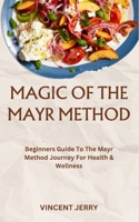 MAGIC OF THE MAYR METHOD: Beginners Guide To The Mayr Method Journey For Health & Wellness B0CM4VRBX8 Book Cover