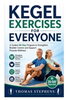 Kegel Exercises for Everyone: A Guided 28-Day Program to Strengthen Bladder Control and Support Prostate Wellness B0H28L5VJ2 Book Cover