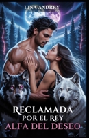 Reclamada por el Rey Alfa del Deseo: Un romance paranormal entre hombres lobo y cambiaformas de compañeros predestinados (Spanish Edition) B0FJ6BZ17M Book Cover