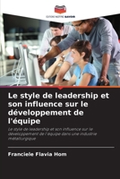 Le style de leadership et son influence sur le développement de l'équipe: Le style de leadership et son influence sur le développement de l'équipe dans une industrie métallurgique (French Edition) 6207638395 Book Cover