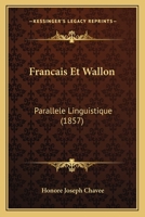 Francais Et Wallon: Parallele Linguistique (1857) 1161173293 Book Cover
