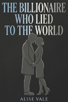 The Billionaire Who Lied to the World: A Hidden Identity Enemies-to-Lovers Billionaire Romance (The Billionaire Redemption Club) B0GXK36K9M Book Cover
