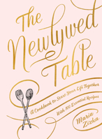 The Newlywed Table: A Cookbook to Start Your Life Together 1579657982 Book Cover