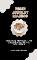 Resin Jewelry Making: Mastering Techniques for Stunning Handcrafted Accessories B0CKY7PTTP Book Cover