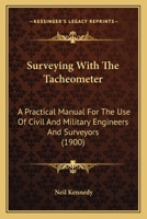 Surveying With The Tacheometer: A Practical Manual For The Use Of Civil And Military Engineers And Surveyors 1437065694 Book Cover