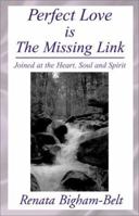Perfect Love is the Missing Link: Joined at the Heart, Soul and Spirit Only Love Will Last Forever 0738851493 Book Cover