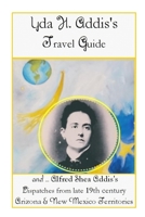 Yda Addis's Travel Guide : With Her Father, Alfred Shea Addis's, Dispatches from Late 19th Century Arizona and New Mexico Territories... . 0989369560 Book Cover
