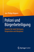 Polizei Und Bürgerbeteiligung: Impulse Für Mehr Vertrauen, Kooperation Und Akzeptanz 3658445971 Book Cover