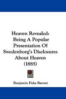 Heaven Revealed: Being a Popular Presentation of Swedenborg's Disclosures about Heaven ... 1356474233 Book Cover