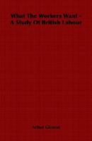 What the Workers Want (English workers and the coming of the welfare state, 1918-1945) 1146209517 Book Cover