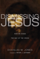 Dismissing Jesus: How We Evade the Way of the Cross 1620325357 Book Cover