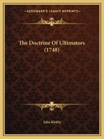 The Doctrine of Ultimators. Containing a new Acquisition to Mathematical Literature, Naturally Resulting From the Consideration of an Equation, as ... its Ultimate State: ... By ... John Kirkby, 1170800068 Book Cover