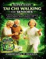 SUPER EASY TAI CHI WALKING FOR SENIORS: A 50-Day Illustrated, Step-by-Step Program to Improve Balance, Build Confidence, and Maintain Independence in Just 10 Minutes a Day B0GKFSZ37K Book Cover