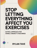 Stop Letting Everything Affect You Exercises: Dutiful Approach For Chidiac’s Teachings B0FT3LPKFZ Book Cover