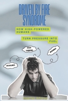 Driven By Fire Syndrome: How High-Powered Humans Turn Pressure into Fuel B0G6Y6SB5P Book Cover