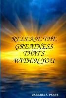 Release the Greatness That's Within You 0996044205 Book Cover