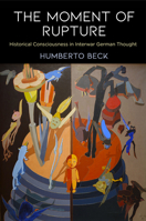 The Moment of Rupture: Historical Consciousness in Interwar German Thought 0812251598 Book Cover