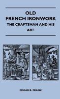 Old French Ironwork: The Craftsman and His Art 1446509087 Book Cover