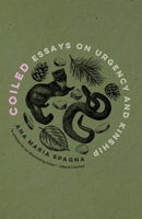 Coiled : Essays on Urgency and Kinship 1496248813 Book Cover