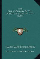 The Ethno-botany Of The Gosiute Indians Of Utah, Issue 11 1017242712 Book Cover