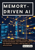 Memory-Driven AI: A Deep Dive into AI Memory Systems, Vector Databases, and Persistent Context for Smarter, Scalable, and Reliable AI Applications ... to Multi-Agent Workflows, MCP, and Reliable) B0FNVFHWXG Book Cover