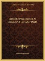 Spiritistic Phenomenon As Evidence Of Life After Death 1425462146 Book Cover