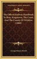 The Official Railway Handbook To Bray, Kingstown, The Coast, And The County Of Wicklow 110431813X Book Cover