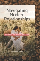 Navigating Modern Relationships: Mastering the Art of Connection B0BYM4LRWP Book Cover