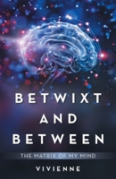 Betwixt and Between: The Matrix Of My Mind 1982294892 Book Cover