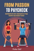 From Passion To Paycheck: Confidently Be Self-Employed as a Yoga Teacher and Fitness Trainer B0BW385FJ7 Book Cover