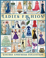 Ladies Fashion Vintage Ephemera Collection: Over 190 Images for Junk Journals, Scrapbooking, Collage Art, Decoupage B0CW2L1NXN Book Cover