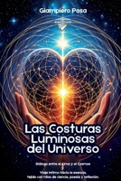 Las Costuras Luminosas del Universo: Diálogo entre el Alma y el Cosmos, un viaje íntimo hacia la esencia, tejido con hilos de ciencia, poesía y reflexión. (Spanish Edition) B0FR2996G6 Book Cover
