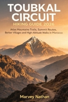 Toubkal Circuit Hiking Guide 2026: Atlas Mountains Trails, Summit Routes, Berber Villages and High-Altitude Walks in Morocco (Global Hiking Trail Guides) B0GW52MWHN Book Cover