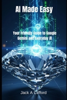 AI Made Easy: Your Friendly Guide to Google Gemini and Everyday AI B0FLW2P8KW Book Cover