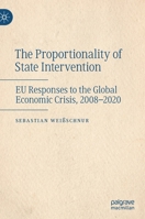 The Proportionality of State Intervention: EU Responses to the Global Economic Crisis, 2008-2020 3030756750 Book Cover