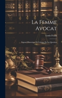 La Femme Avocat: Exposé Historique Et Critique De La Question 1019671807 Book Cover
