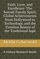 Faith, Love, and Excellence: The Somali Family Spirit, Global Achievements from Hollywood to Technology, and the Timeless Beauty of the Traditional Aqal: A History Research Book! B0FM2DJGX4 Book Cover